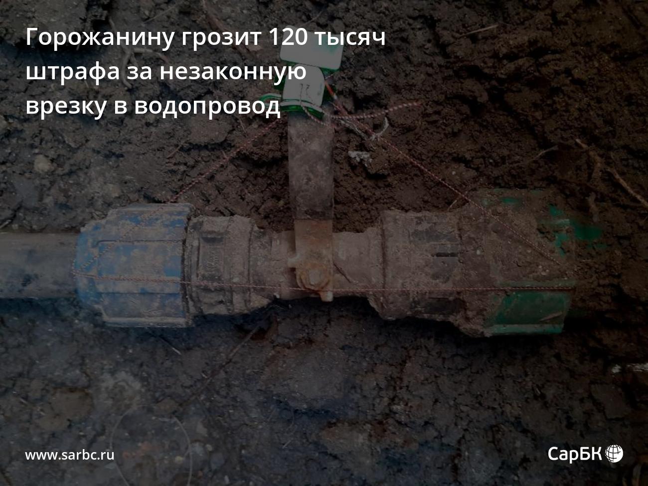 Саратовцу грозит 120 тысяч штрафа за незаконную врезку в водопровод