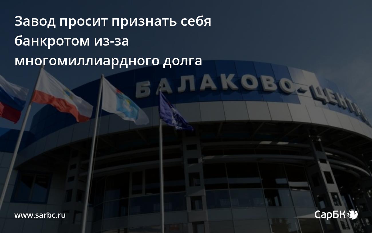 Завод в Балакове подал на банкротство из-за долга почти в 10 млрд