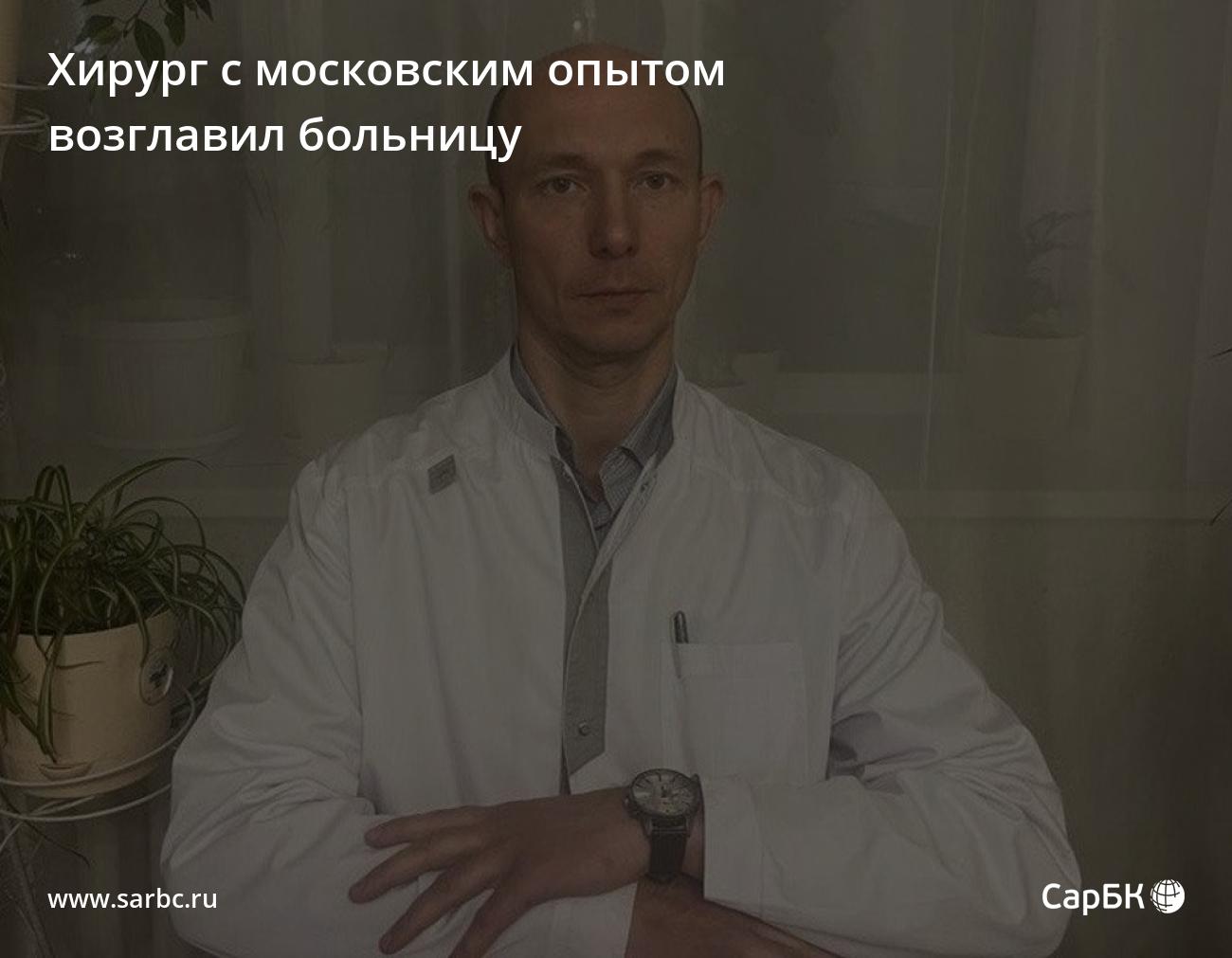 Хирург с московским опытом возглавил Марксовскую больницу