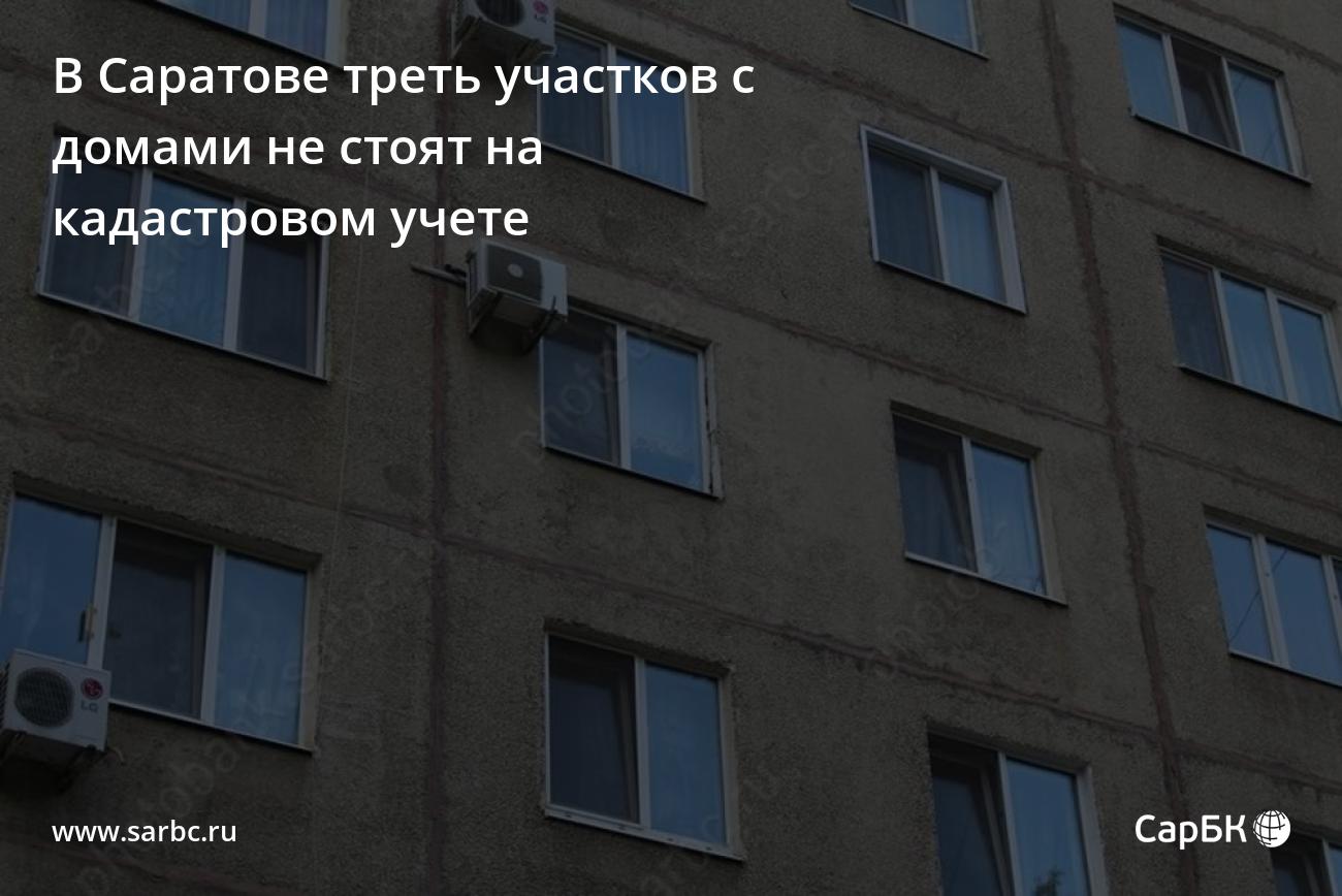 В Саратове треть участков с домами не стоят на кадастровом учете