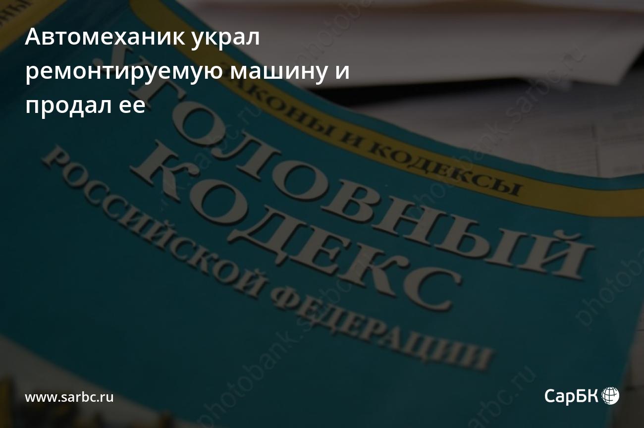 В Саратове автомеханик украл ремонтируемую машину и продал ее